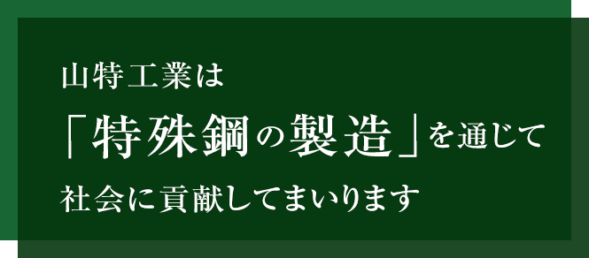 山特工業は特殊鋼の製造を通じて社会に貢献してまいります